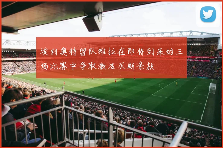 埃利奥特留队维拉在即将到来的三场比赛中争取激活买断条款